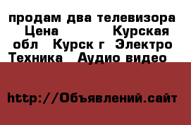 продам два телевизора › Цена ­ 3 000 - Курская обл., Курск г. Электро-Техника » Аудио-видео   